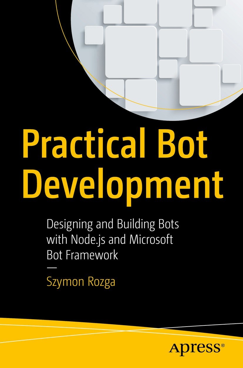 Practical Bot Development: Designing and Building Bots With Node.js and Microsoft Bot Framework