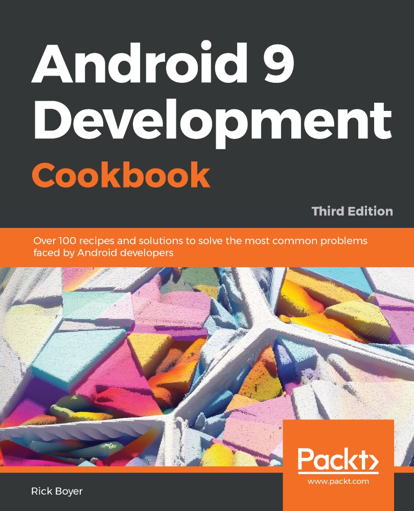 Android 9 Development Cookbook: Over 100 Recipes and Solutions to Solve the Most Common Problems Faced by Android Developers, 3rd Edition