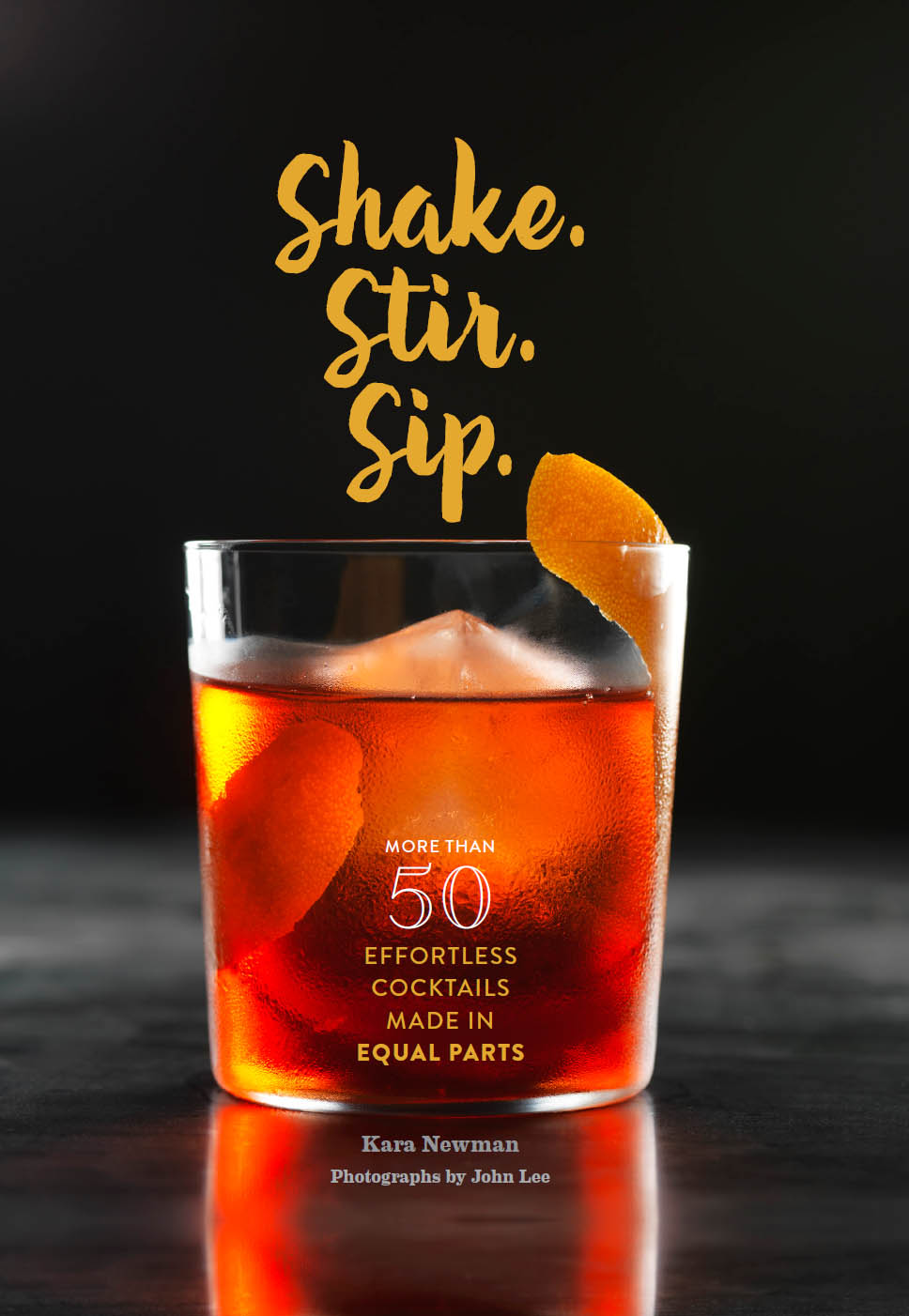 Shake. Stir. Sip.: More Than 50 Effortless Cocktails Made in Equal Parts