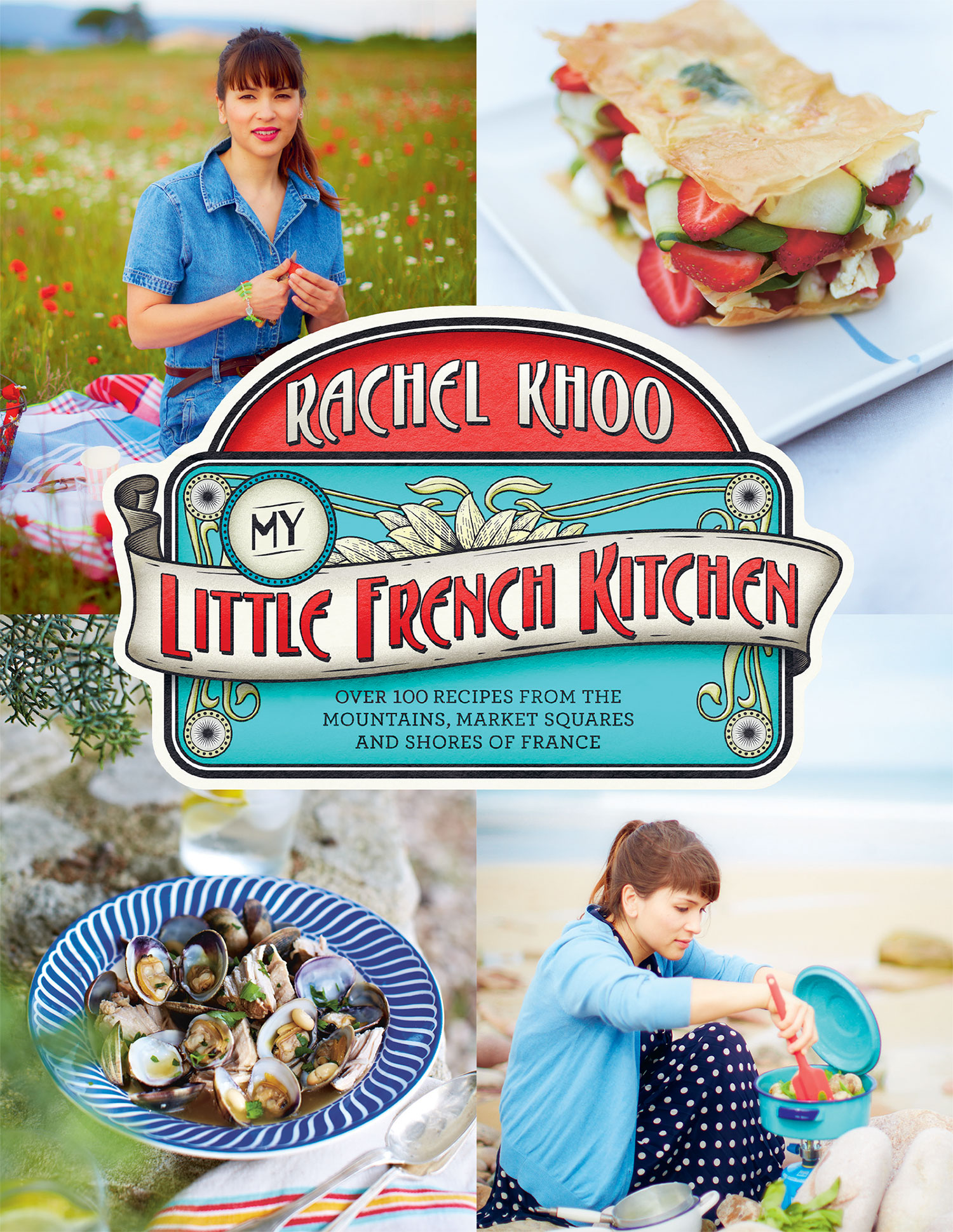 My Little French Kitchen: Over 100 Recipes From the Mountains, Market Squares, and Shores of France