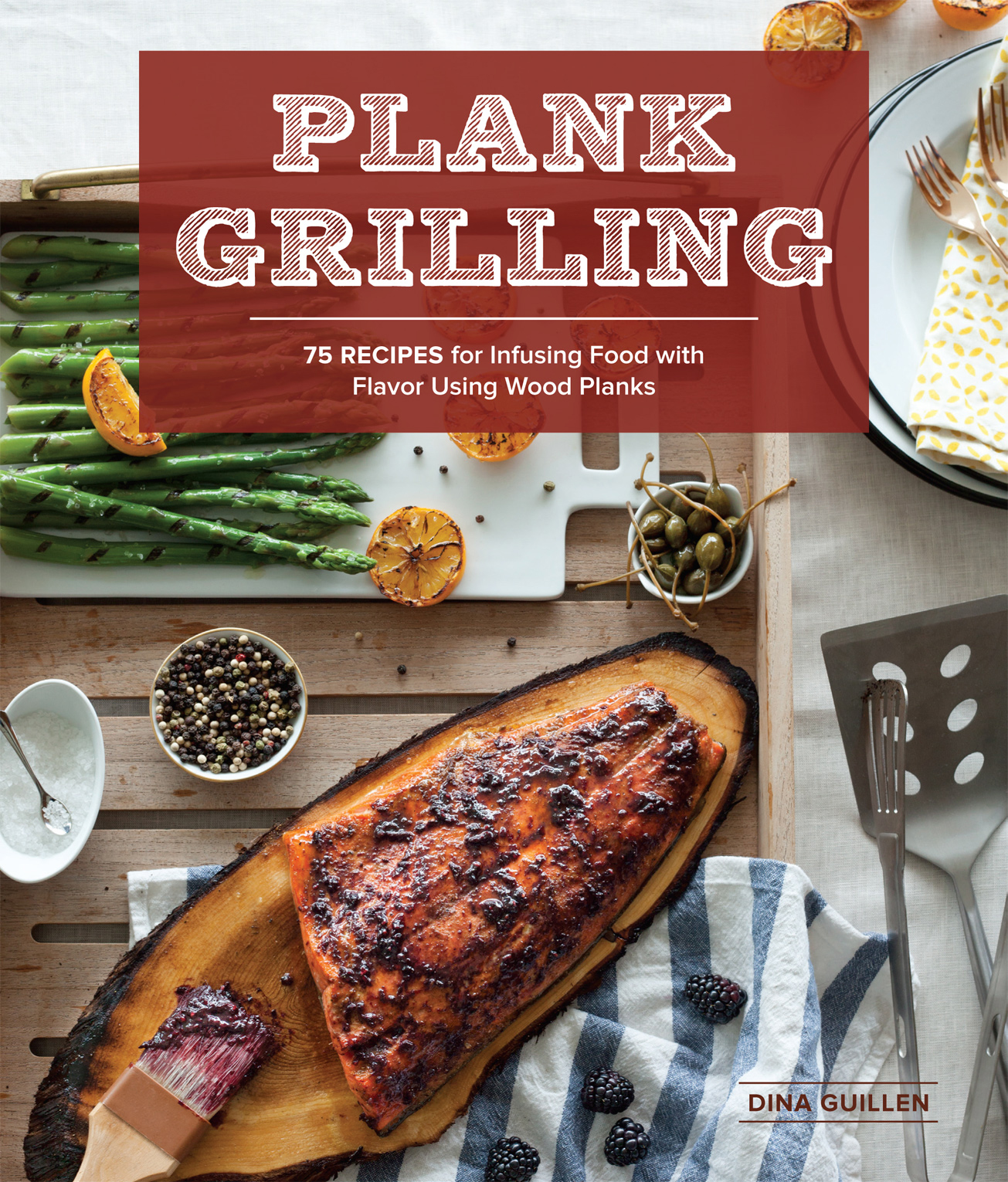 Plank Grilling: 75 Recipes for Infusing Food With Flavor Using Wood Planks