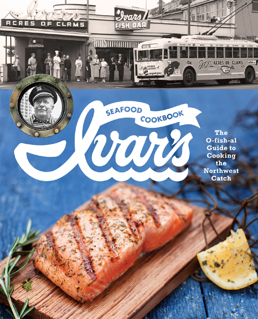 Ivar's Seafood Cookbook: The O-Fish-Al Guide to Cooking the Northwest Catch
