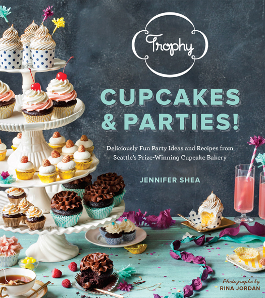 Trophy Cupcakes and Parties!: Deliciously Fun Party Ideas and Recipes From Seattle's Prize-Winning Cupcake Bakery
