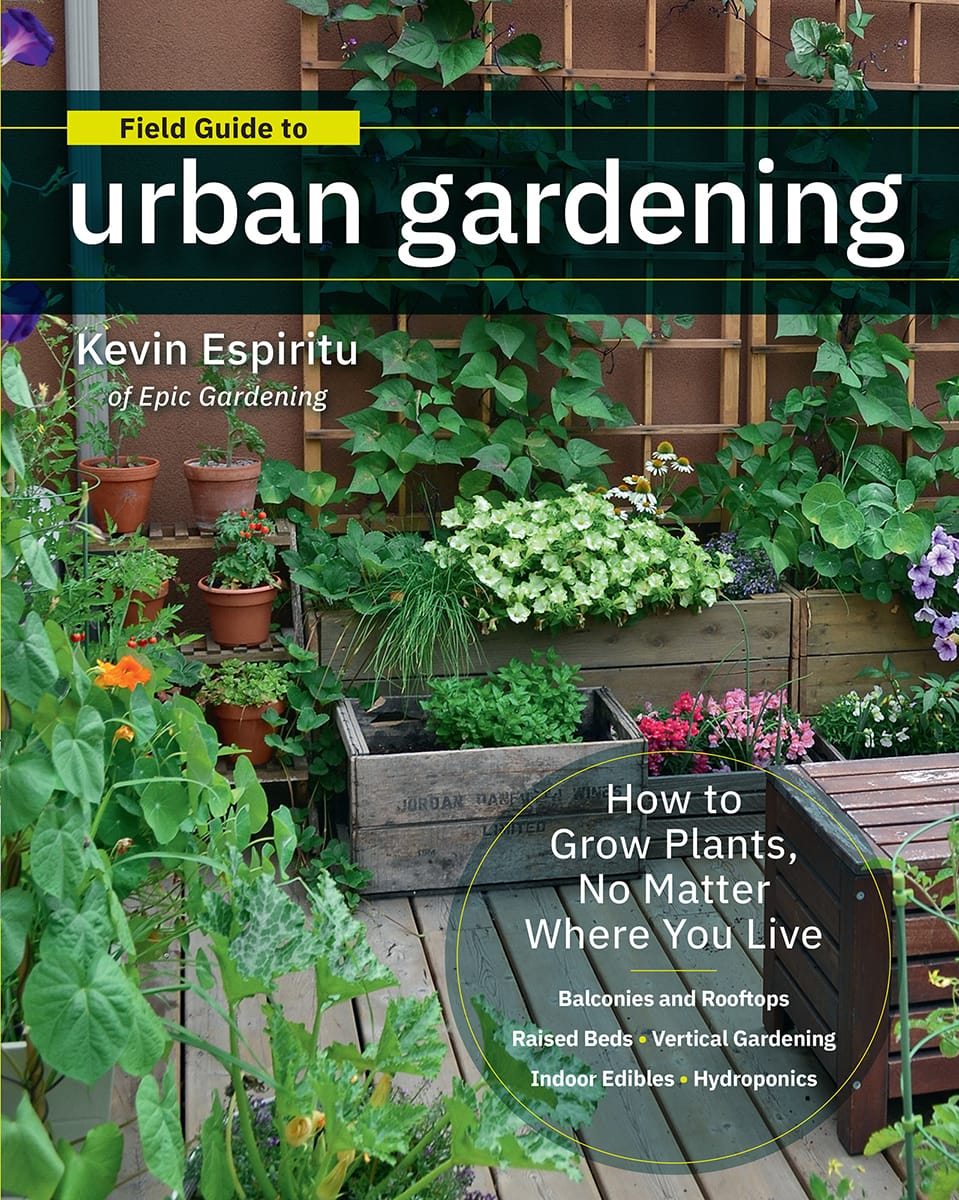 Field Guide to Urban Gardening: How to Grow Plants, No Matter Where You Live: Raised Beds - Vertical Gardening - Indoor Edibles - Balconies and Rooftops - Hydroponics