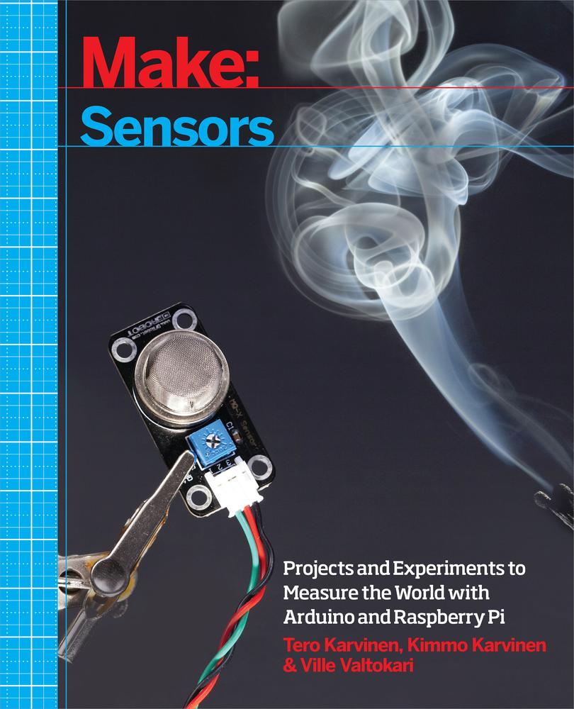 Make: Sensors: A Hands-On Primer for Monitoring the Real World With Arduino and Raspberry Pi